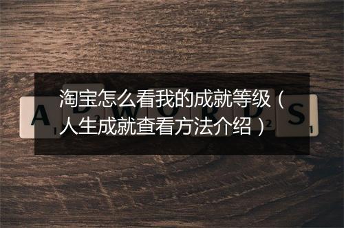 淘宝怎么看我的成就等级（人生成就查看方法介绍）