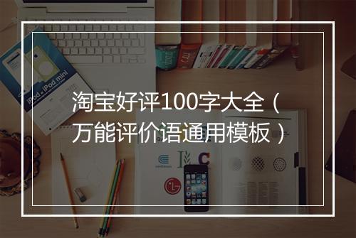 淘宝好评100字大全（万能评价语通用模板）