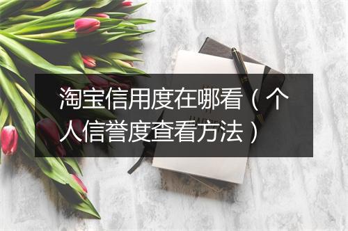 淘宝信用度在哪看（个人信誉度查看方法）