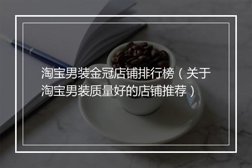 淘宝男装金冠店铺排行榜（关于淘宝男装质量好的店铺推荐）