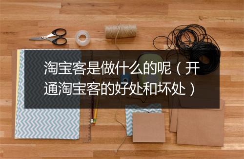 淘宝客是做什么的呢（开通淘宝客的好处和坏处）