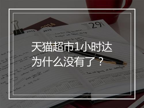 天猫超市1小时达为什么没有了？