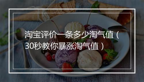淘宝评价一条多少淘气值（30秒教你暴涨淘气值）