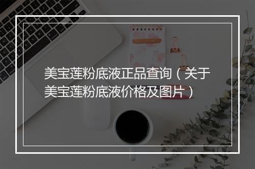 美宝莲粉底液正品查询（关于美宝莲粉底液价格及图片）
