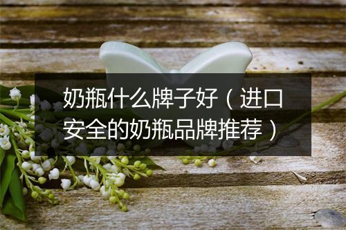 奶瓶什么牌子好（进口安全的奶瓶品牌推荐）
