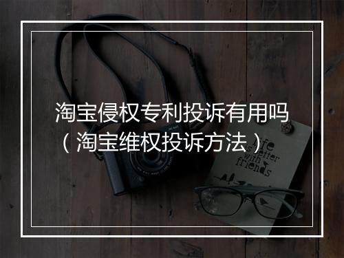 淘宝侵权专利投诉有用吗（淘宝维权投诉方法）