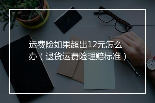 运费险如果超出12元怎么办（退货运费险理赔标准）
