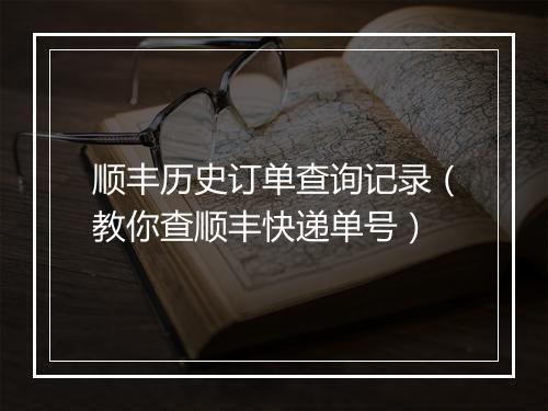 顺丰历史订单查询记录（教你查顺丰快递单号）
