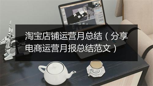 淘宝店铺运营月总结（分享电商运营月报总结范文）