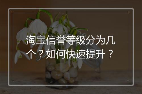 淘宝信誉等级分为几个？如何快速提升？
