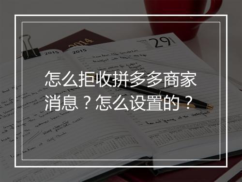 怎么拒收拼多多商家消息？怎么设置的？