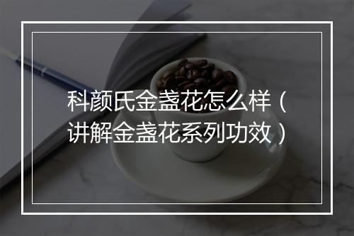 科颜氏金盏花怎么样（讲解金盏花系列功效）