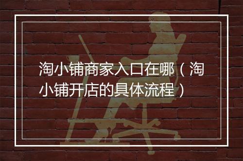 淘小铺商家入口在哪（淘小铺开店的具体流程）