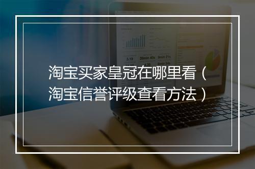淘宝买家皇冠在哪里看（淘宝信誉评级查看方法）