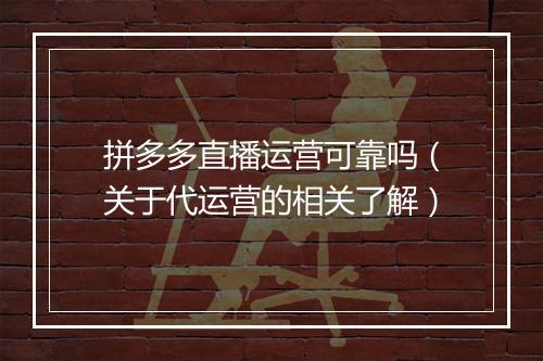 拼多多直播运营可靠吗（关于代运营的相关了解）