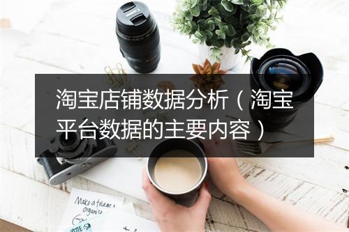 淘宝店铺数据分析（淘宝平台数据的主要内容）