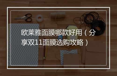 欧莱雅面膜哪款好用（分享双11面膜选购攻略）