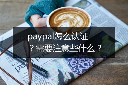 paypal怎么认证？需要注意些什么？