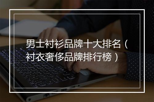 男士衬衫品牌十大排名（衬衣奢侈品牌排行榜）