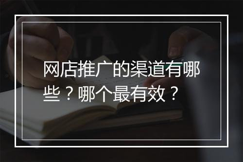 网店推广的渠道有哪些？哪个最有效？