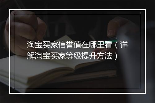 淘宝买家信誉值在哪里看（详解淘宝买家等级提升方法）