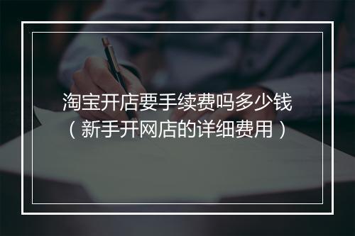 淘宝开店要手续费吗多少钱（新手开网店的详细费用）