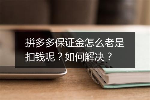 拼多多保证金怎么老是扣钱呢？如何解决？