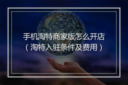 手机淘特商家版怎么开店（淘特入驻条件及费用）