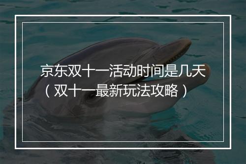 京东双十一活动时间是几天（双十一最新玩法攻略）