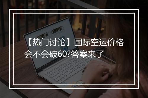 【热门讨论】国际空运价格会不会破60?答案来了