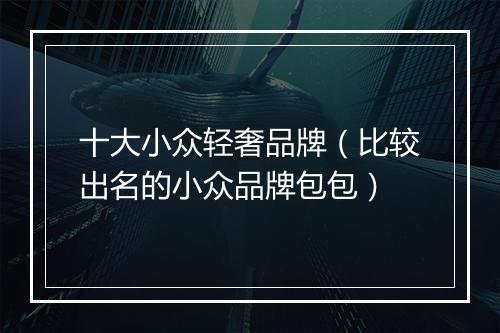 十大小众轻奢品牌（比较出名的小众品牌包包）