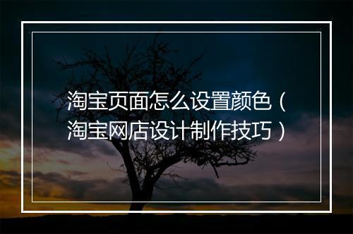 淘宝页面怎么设置颜色（淘宝网店设计制作技巧）