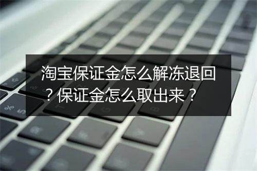淘宝保证金怎么解冻退回？保证金怎么取出来？