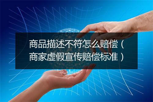 商品描述不符怎么赔偿（商家虚假宣传赔偿标准）
