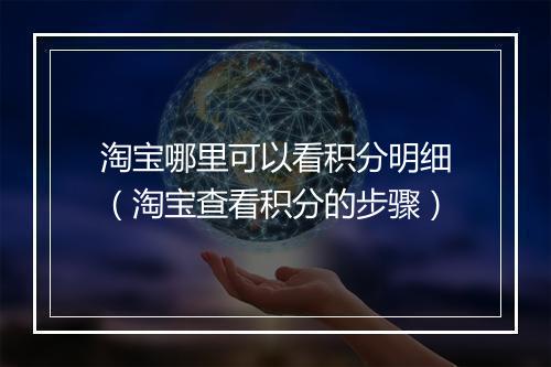 淘宝哪里可以看积分明细（淘宝查看积分的步骤）