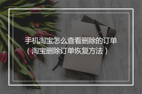 手机淘宝怎么查看删除的订单（淘宝删除订单恢复方法）