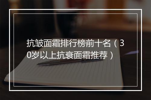 抗皱面霜排行榜前十名（30岁以上抗衰面霜推荐）