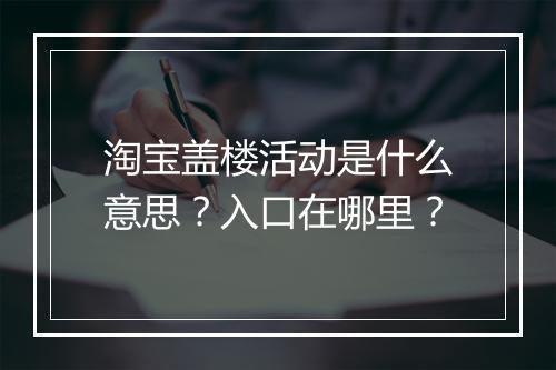 淘宝盖楼活动是什么意思？入口在哪里？