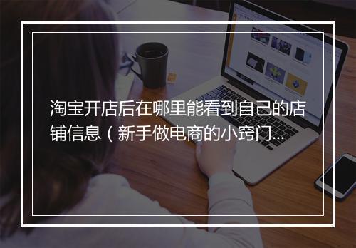 淘宝开店后在哪里能看到自己的店铺信息（新手做电商的小窍门）
