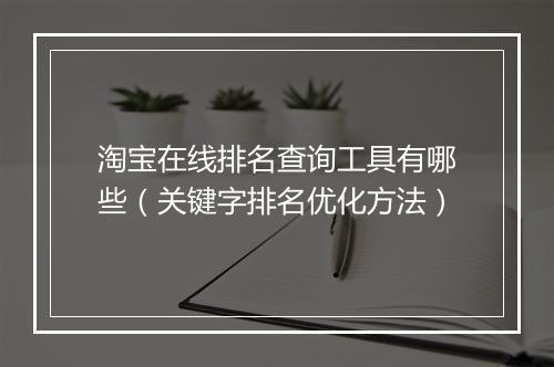 淘宝在线排名查询工具有哪些（关键字排名优化方法）