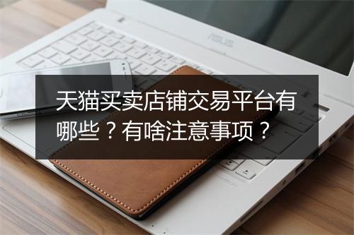 天猫买卖店铺交易平台有哪些？有啥注意事项？
