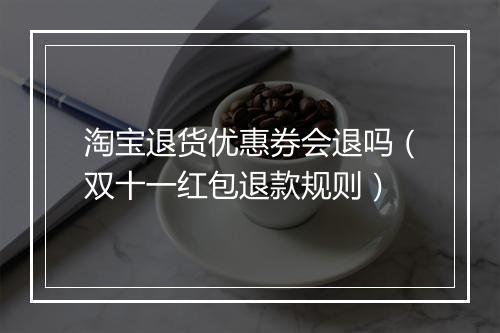 淘宝退货优惠券会退吗（双十一红包退款规则）