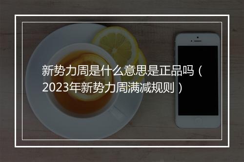 新势力周是什么意思是正品吗（2023年新势力周满减规则）