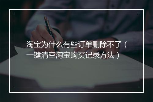 淘宝为什么有些订单删除不了（一键清空淘宝购买记录方法）