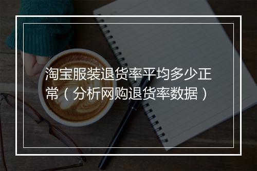 淘宝服装退货率平均多少正常（分析网购退货率数据）