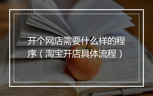 开个网店需要什么样的程序（淘宝开店具体流程）