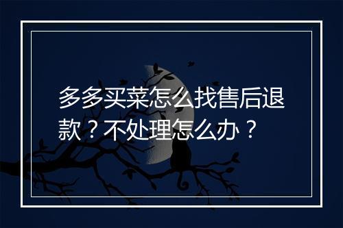 多多买菜怎么找售后退款？不处理怎么办？