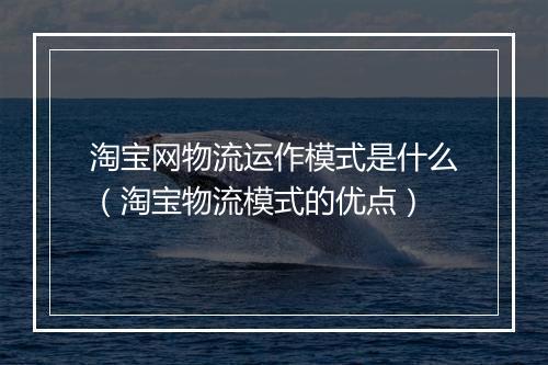 淘宝网物流运作模式是什么（淘宝物流模式的优点）