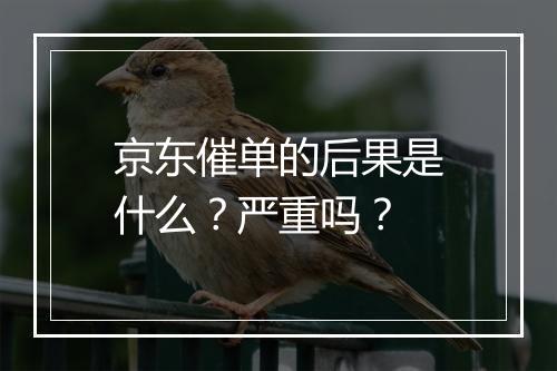 京东催单的后果是什么？严重吗？
