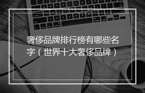奢侈品牌排行榜有哪些名字（世界十大奢侈品牌）